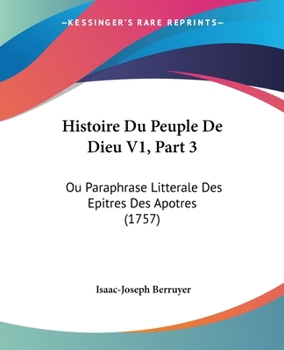 Paperback Histoire Du Peuple De Dieu V1, Part 3: Ou Paraphrase Litterale Des Epitres Des Apotres (1757) Book