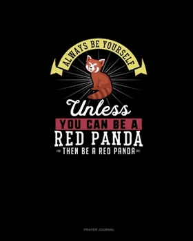 Paperback Always Be Yourself Unless You Can Be A Red Panda Then Be A Red Panda: Prayer Journal Book