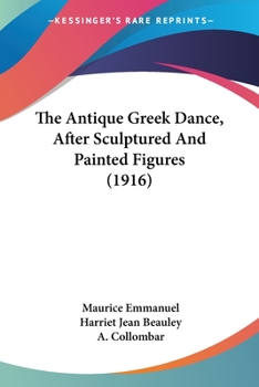 Paperback The Antique Greek Dance, After Sculptured And Painted Figures (1916) Book