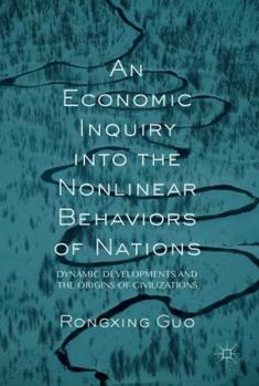 Hardcover An Economic Inquiry Into the Nonlinear Behaviors of Nations: Dynamic Developments and the Origins of Civilizations Book