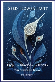 Seed, Flower, Fruit: From the Kingdom of Heaven to the Supreme Being: Urantia Book Insights