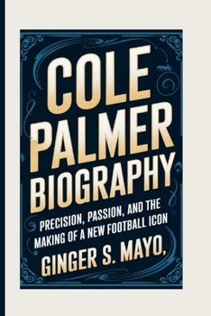 COLE PALMER BIOGRAPHY: Precision, Passion, and the Making of a New Football Icon