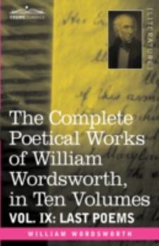 Hardcover The Complete Poetical Works of William Wordsworth, in Ten Volumes - Vol. IX: Last Poems Book