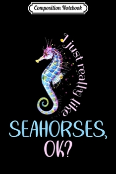 Composition Notebook: Seahorse I Just Really Like Seahorses  Journal/Notebook Blank Lined Ruled 6x9 100 Pages