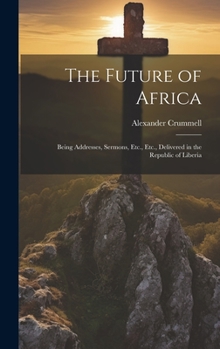 Hardcover The Future of Africa: Being Addresses, Sermons, Etc., Etc., Delivered in the Republic of Liberia Book