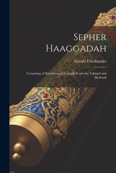 Paperback Sepher Haaggadah: Consisting of Parables and Legends From the Talmud and Medrash Book