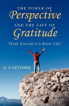Paperback The Power of Perspective and the Gift of Gratitude: Think Yourself to a Better LIfe! Book