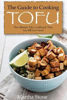 Paperback The Guide to Cooking Tofu: The Ultimate Tofu Cookbook That You Will Ever Need Book