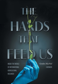 Hardcover The Hands that Feed Us: Inside the World of International Agricultural Research - A Memoir Book