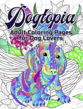 Paperback Dogtopia, Adult Coloring Pages For Dog Lovers: Color your way to stress relief and relaxation with some of the worlds most beautiful Dog Coloring pages for Adults. Book