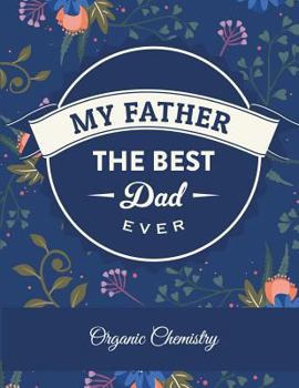 My Father The Best Dad Ever: Organic Chemistry: Blue Floral, 1/4 inch Hexagons Graph Paper Notebooks Large Print 8.5" x 11" Game Boards Paper, Math Activities and Coloring Patterns