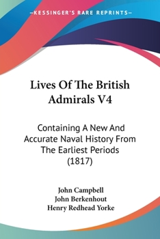 Paperback Lives Of The British Admirals V4: Containing A New And Accurate Naval History From The Earliest Periods (1817) Book