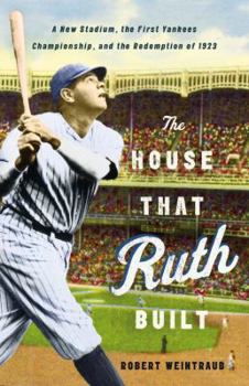 Hardcover The House That Ruth Built: A New Stadium, the First Yankees Championship, and the Redemption of 1923 Book