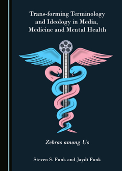 Hardcover Trans-Forming Terminology and Ideology in Media, Medicine and Mental Health: Zebras Among Us Book