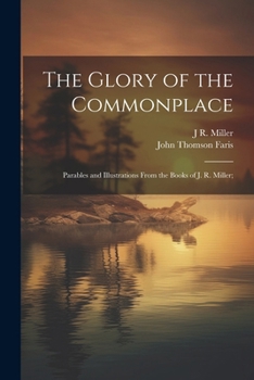 Paperback The Glory of the Commonplace; Parables and Illustrations From the Books of J. R. Miller; Book