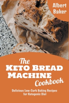 Paperback The Keto Bread Machine Cookbook: Delicious Low-Carb Baking Recipes for Ketogenic Diet Book