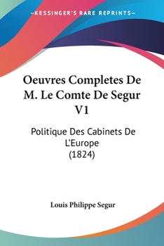 Oeuvres Completes De M. Le Comte De Segur V1: Politique Des Cabinets De L'Europe (1824)