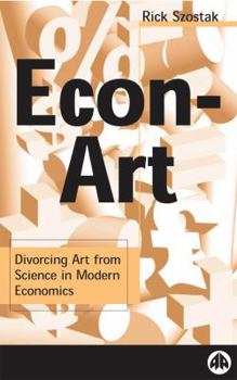 Paperback Econ-Art: Divorcing Art from Science in Modern Economics Book