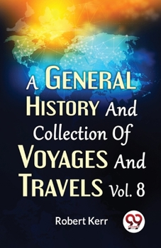 Paperback A General History And Collection Of Voyages And Travels Vol.8 Book