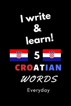 Paperback Notebook: I write and learn! 5 Croatia words everyday, 6" x 9". 130 pages Book