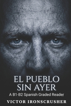 El Pueblo Sin Ayer: An Intermediate Spanish Reader (B1-B2): A Suspenseful Mystery Novel for Language Learners.