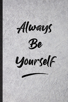 Always Be Yourself: Funny Positive Motivation Lined Notebook/ Blank Journal For Support Faith Belief, Inspirational Saying Unique Special Birthday Gift Idea Modern 6x9 110 Pages