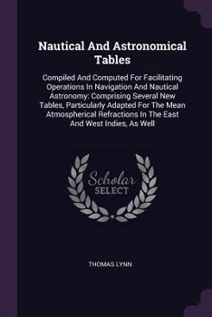 Paperback Nautical And Astronomical Tables: Compiled And Computed For Facilitating Operations In Navigation And Nautical Astronomy: Comprising Several New Table Book