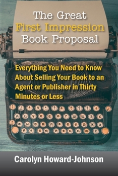 Paperback The Great First Impression Book Proposal: Everything You Need to Know About Selling Your Book to an Agent or Publisher in Thirty Minutes or Less Book