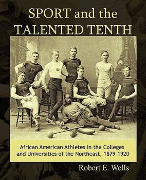 Paperback Sport and the Talented Tenth: African American Athletes at the Colleges and Universities of the Northeast, 1879-1920 Book