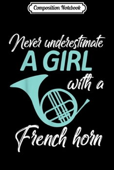 Composition Notebook: Never Underestimate A Girl With A French Horn Women Men Gift  Journal/Notebook Blank Lined Ruled 6x9 100 Pages