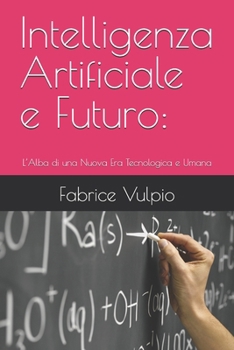 Paperback Intelligenza Artificiale e Futuro: L'Alba di una Nuova Era Tecnologica e Umana [Italian] Book