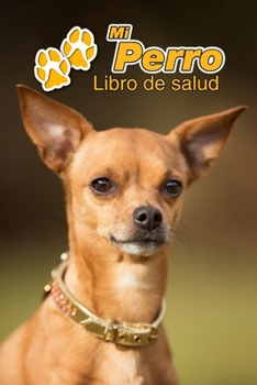 Mi Perro Libro de salud: Chihuahua | 109 páginas 15cm x 23cm A5 | Cuaderno para llenar | Agenda de Vacunas | Seguimiento Médico | Visitas Veterinarias ... de un Perro | Contactos (Spanish Edition)
