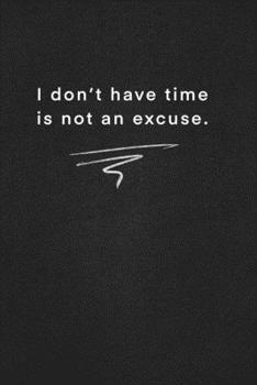 I don’t have time is not an excuse.: Quote on Blackboard Notebook  / Journal Gift / Doted,numbred, 120 Pages, 6x9, Soft Cover, Matte Finish