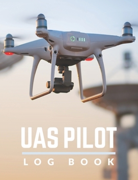 Paperback UAS Pilot Logbook: Drone Flight Log Book; Drone Flight Time & Flight Map Record; Drone Flight Planning; Drone Flight Training Journal; Fi Book
