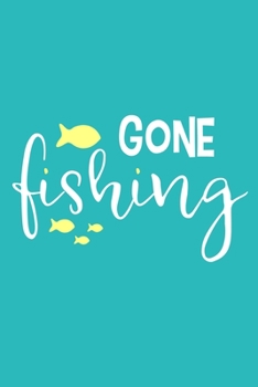 Gone Fishing: Blank Lined Notebook Journal: Fishing Logbook Fishermen Gift for Husband Dad Son Daughter Boyfriend Papa Log 6x9 | 110 Blank  Pages | Plain White Paper | Soft Cover Book
