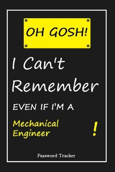 Paperback OH GOSH ! I Can't Remember EVEN IF I'M A Mechanical Engineer: An Organizer for All Your Passwords and Shity Shit with Unique Touch - Password Tracker Book