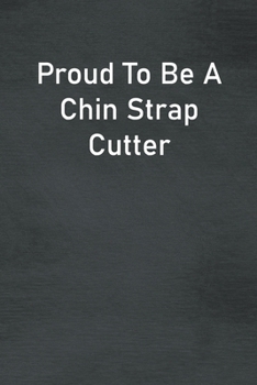 Proud To Be A Chin Strap Cutter: Lined Notebook For Men, Women And Co Workers