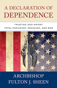 Paperback A Declaration of Dependence: Trusting God Amidst Totalitarianism, Paganism, and War Book