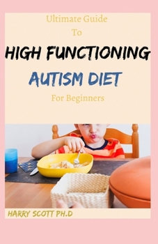 Paperback Ultimate Guide To HIGH FUNCTIONING AUTISM DIET For Beginners: Step By Step Guide To Follow Book