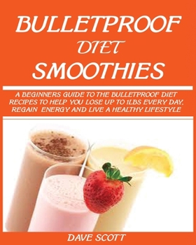 Paperback Bulletproof Diet Smoothie: A Beginner's Guide to the Bulletproof Diet: Recipes to help you Lose up to 1LBS Every Day, Regain Energy and Live a He Book