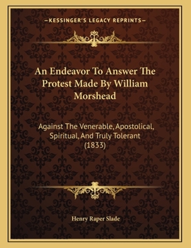 An Endeavor To Answer The Protest Made By William Morshead: Against The Venerable, Apostolical, Spiritual, And Truly Tolerant