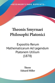 Paperback Theonis Smyrnaei Philosophi Platonici: Expositio Rerum Mathematicarum Ad Legendum Platonem Utilium (1878) Book