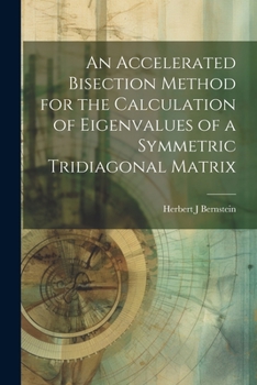 Paperback An Accelerated Bisection Method for the Calculation of Eigenvalues of a Symmetric Tridiagonal Matrix Book