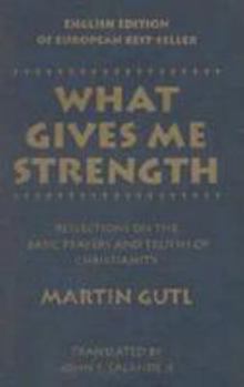 Paperback What Gives Me Strength: Reflections on the Basic Prayers and Truths of Chirstianity Book