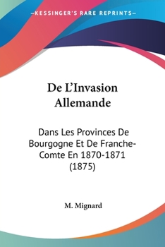 Paperback De L'Invasion Allemande: Dans Les Provinces De Bourgogne Et De Franche-Comte En 1870-1871 (1875) [French] Book