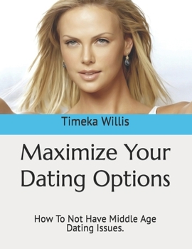 Paperback Maximize Your Dating Options: How To Not Have Middle Age Dating Issues. Book