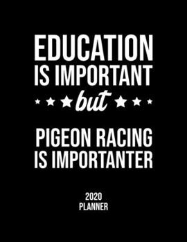 Paperback Education Is Important But Pigeon Racing Is Importanter 2020 Planner: Pigeon Racing Fan 2020 Calendar, Funny Design, 2020 Planner for Pigeon Racing Lo Book