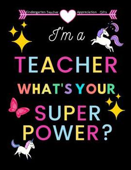 Paperback Kindergarten Teacher appreciation gifts: I'm a Teacher what's your superpower?: Great for Teacher Appreciation/Thank You/Retirement/Year End Gift Blac Book