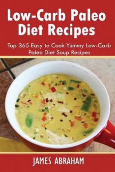 Paperback Low-Carb Paleo Diet Recipes: Top 365 Easy to Cook Yummy Low-Carb Paleo Diet Soup Recipes Book