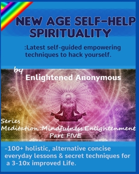 Paperback New Age Self-help Spirituality: Latest self-guided empowering techniques to hack yourself.: -100+ holistic, alternative concise everyday lessons & sec Book